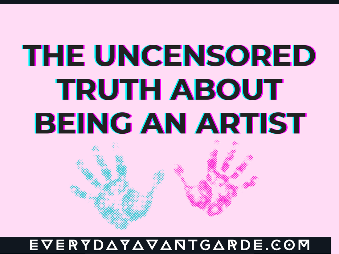 The Uncensored Truth About Being an Artist